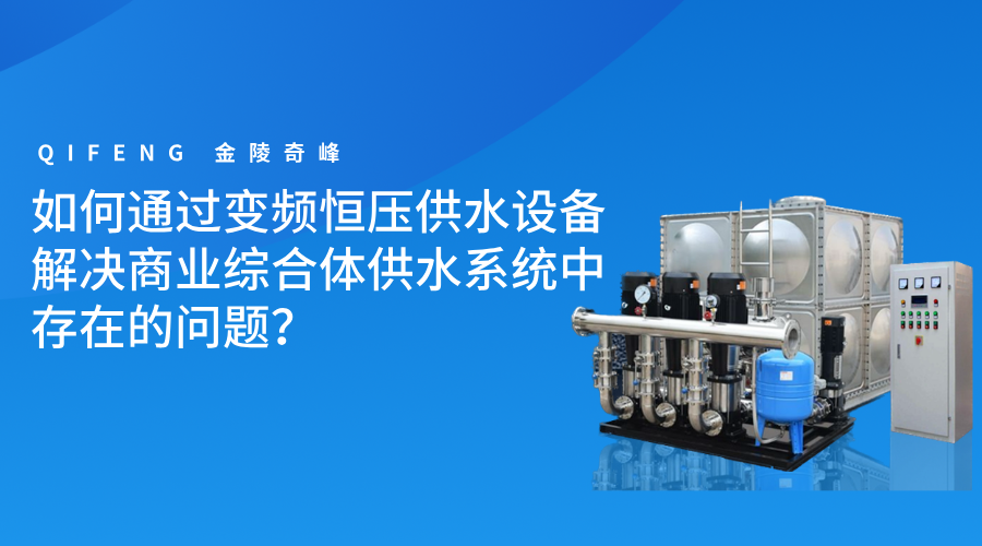 如何通過變頻恒壓供水設備解決商業綜合體供水系統中存在的問題？